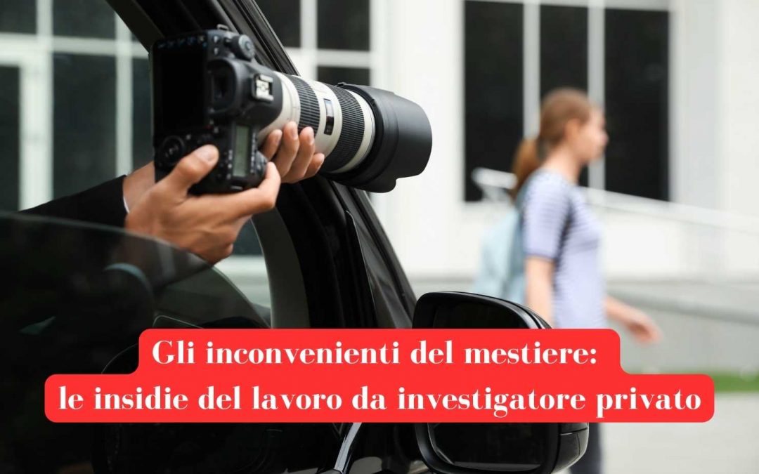Gli inconvenienti del mestiere: le insidie del lavoro da investigatore privato
